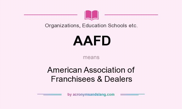 What does AAFD mean? It stands for American Association of Franchisees & Dealers
