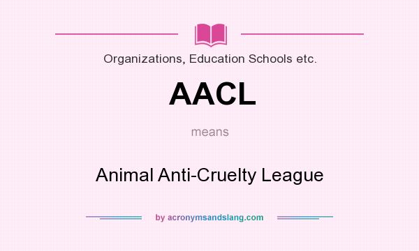 What does AACL mean? It stands for Animal Anti-Cruelty League