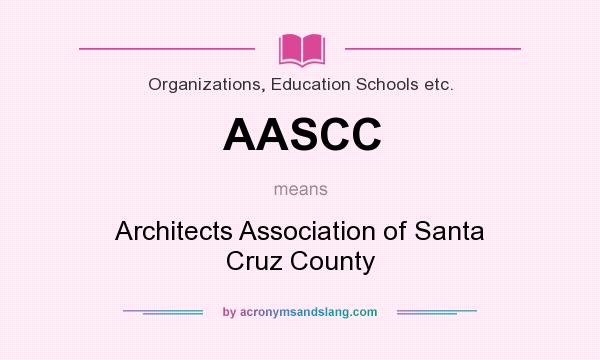 What does AASCC mean? It stands for Architects Association of Santa Cruz County
