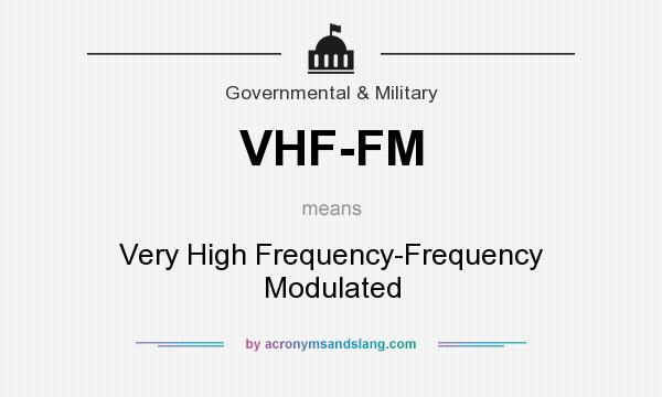 What does VHF-FM mean? It stands for Very High Frequency-Frequency Modulated