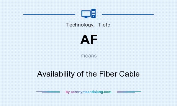 What does AF mean? It stands for Availability of the Fiber Cable