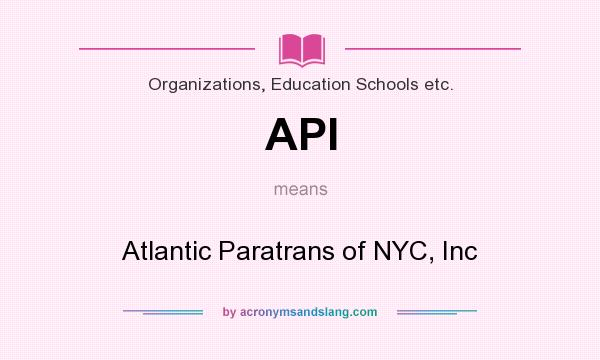 What does API mean? It stands for Atlantic Paratrans of NYC, Inc