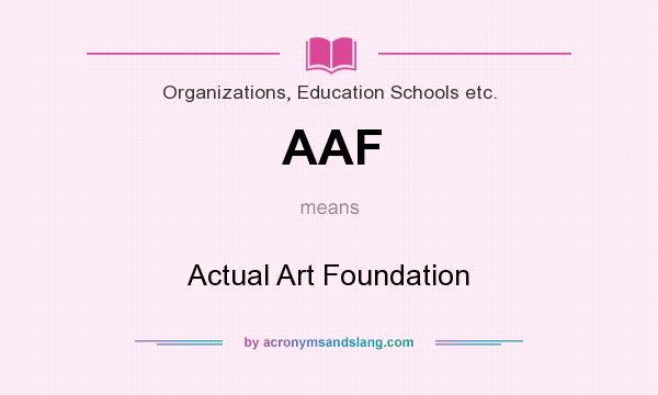 What does AAF mean? It stands for Actual Art Foundation