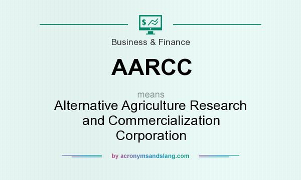 What does AARCC mean? It stands for Alternative Agriculture Research and Commercialization Corporation