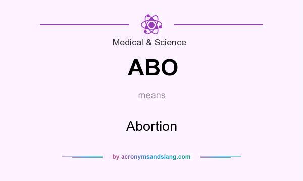 What does ABO mean? It stands for Abortion