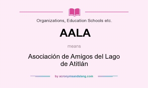 What does AALA mean? It stands for Asociación de Amigos del Lago de Atitlán