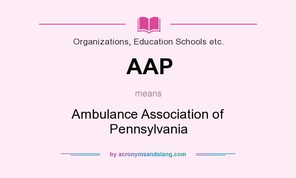 What does AAP mean? It stands for Ambulance Association of Pennsylvania
