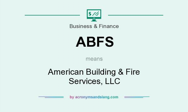 What does ABFS mean? It stands for American Building & Fire Services, LLC
