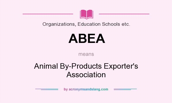 What does ABEA mean? It stands for Animal By-Products Exporter`s Association