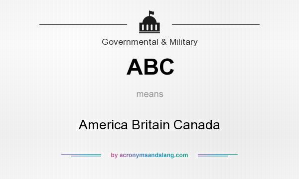 What does ABC mean? It stands for America Britain Canada