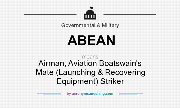 What does ABEAN mean? It stands for Airman, Aviation Boatswain`s Mate (Launching & Recovering Equipment) Striker