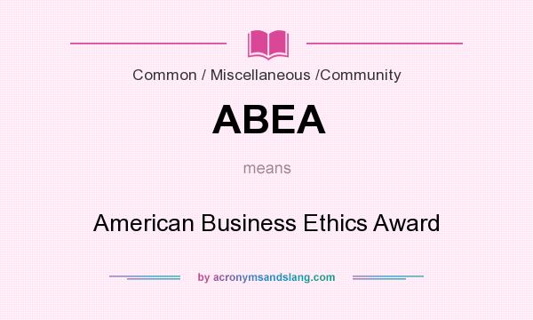 What does ABEA mean? It stands for American Business Ethics Award