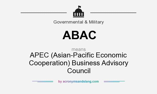 What does ABAC mean? It stands for APEC (Asian-Pacific Economic Cooperation) Business Advisory Council