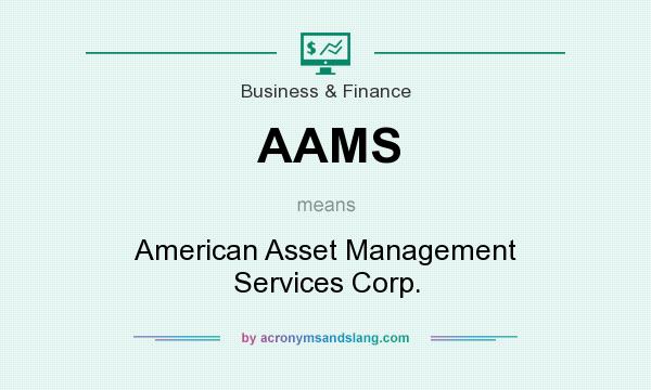 What does AAMS mean? It stands for American Asset Management Services Corp.