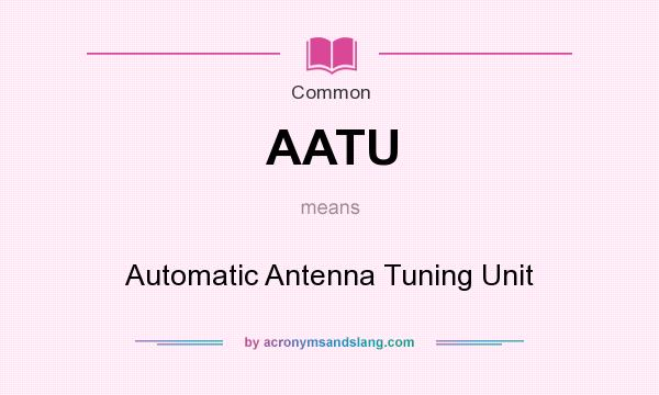 What does AATU mean? It stands for Automatic Antenna Tuning Unit