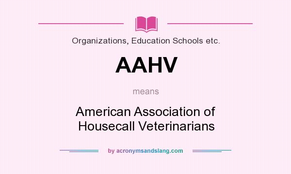 What does AAHV mean? It stands for American Association of Housecall Veterinarians