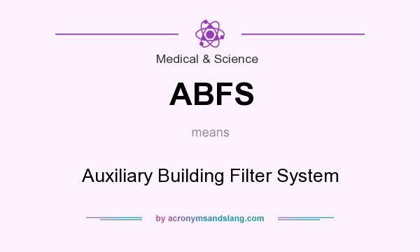 What does ABFS mean? It stands for Auxiliary Building Filter System