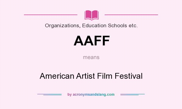 What does AAFF mean? It stands for American Artist Film Festival