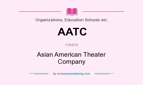 What does AATC mean? It stands for Asian American Theater Company