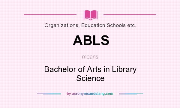 What does ABLS mean? It stands for Bachelor of Arts in Library Science