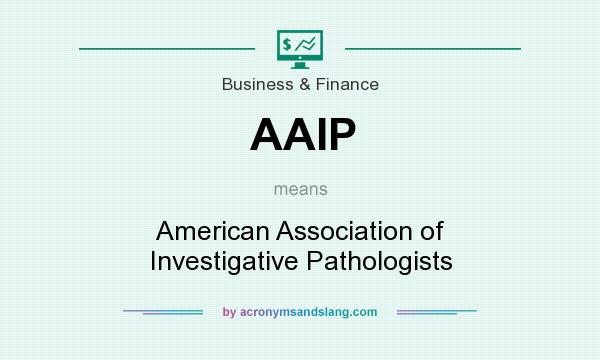 What does AAIP mean? It stands for American Association of Investigative Pathologists