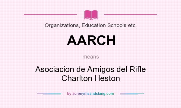 What does AARCH mean? It stands for Asociacion de Amigos del Rifle Charlton Heston