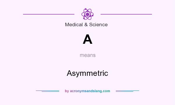 What does A mean? It stands for Asymmetric