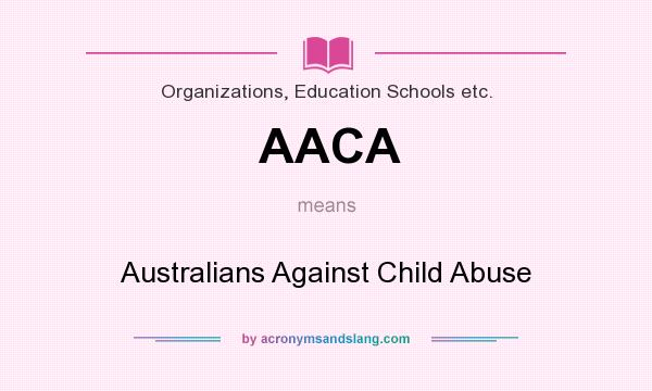What does AACA mean? It stands for Australians Against Child Abuse