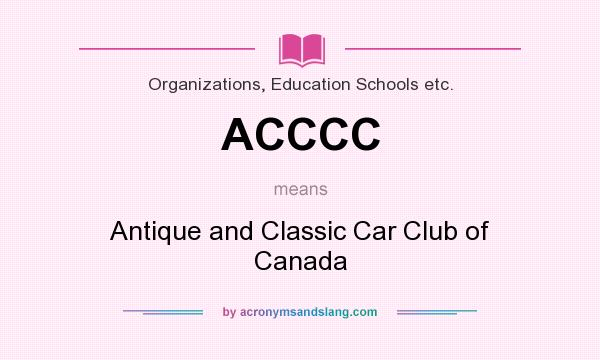 What does ACCCC mean? It stands for Antique and Classic Car Club of Canada