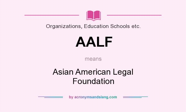 What does AALF mean? It stands for Asian American Legal Foundation