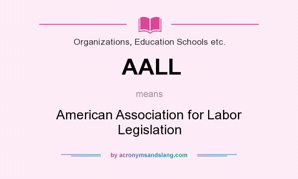 What does AALL mean? It stands for American Association for Labor Legislation