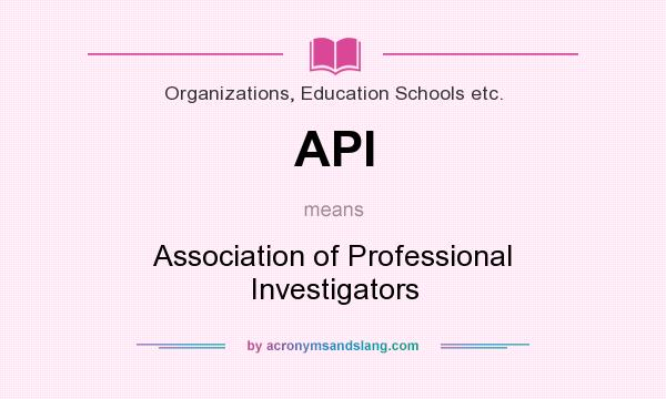 What does API mean? It stands for Association of Professional Investigators