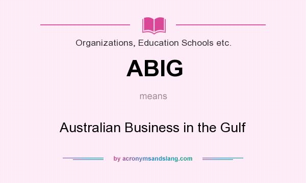 What does ABIG mean? It stands for Australian Business in the Gulf