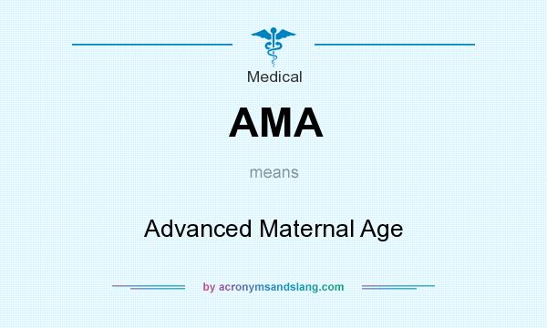 What does AMA mean? It stands for Advanced Maternal Age