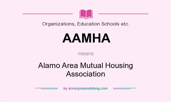 What does AAMHA mean? It stands for Alamo Area Mutual Housing Association