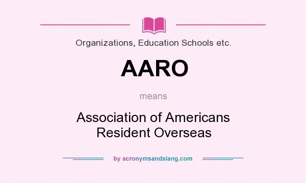 What does AARO mean? It stands for Association of Americans Resident Overseas