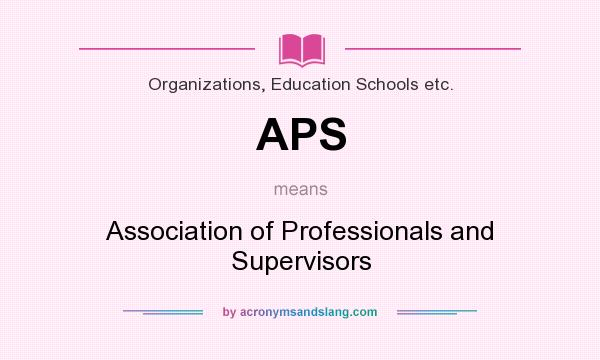 What does APS mean? It stands for Association of Professionals and Supervisors