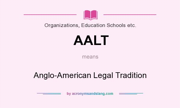 What does AALT mean? It stands for Anglo-American Legal Tradition