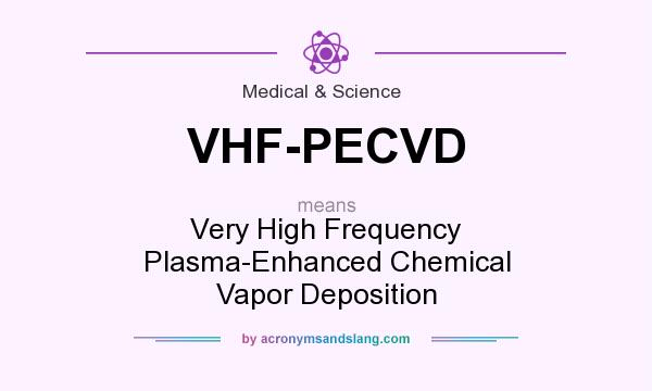 What does VHF-PECVD mean? It stands for Very High Frequency Plasma-Enhanced Chemical Vapor Deposition