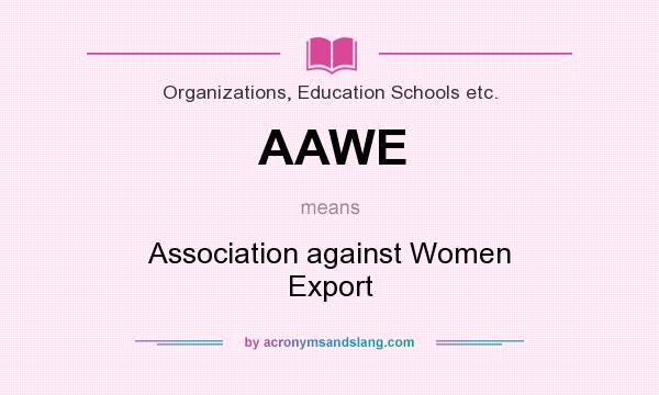 What does AAWE mean? It stands for Association against Women Export