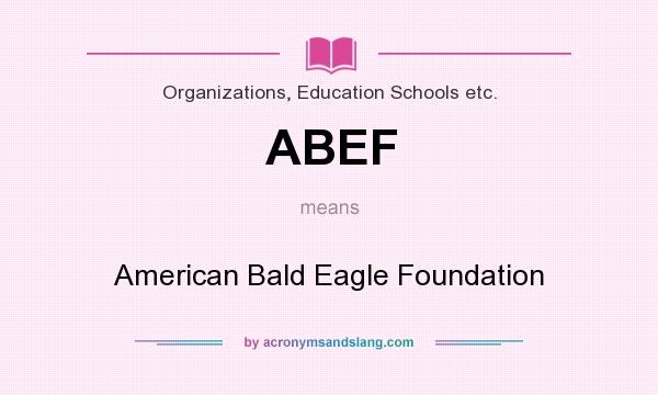What does ABEF mean? It stands for American Bald Eagle Foundation