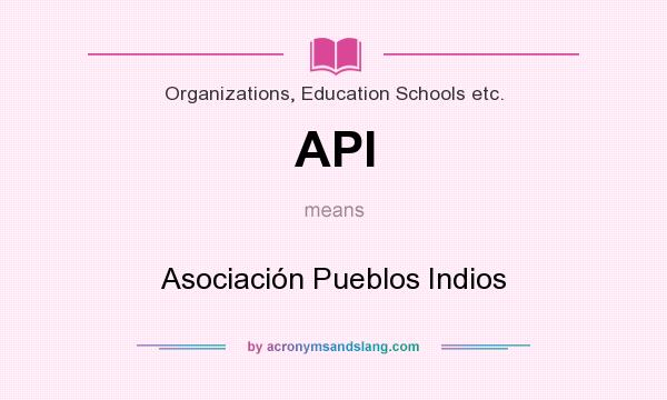 What does API mean? It stands for Asociación Pueblos Indios