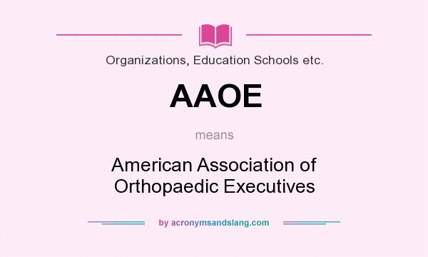 What does AAOE mean? It stands for American Association of Orthopaedic Executives