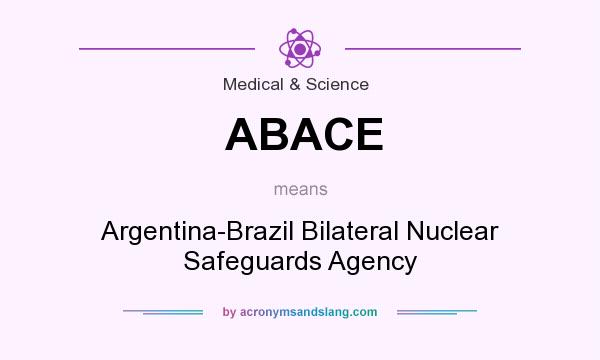 What does ABACE mean? It stands for Argentina-Brazil Bilateral Nuclear Safeguards Agency