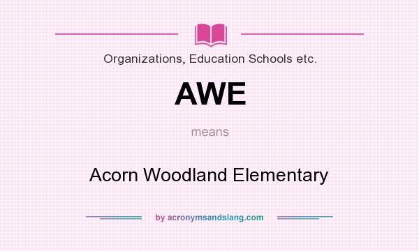 What does AWE mean? It stands for Acorn Woodland Elementary