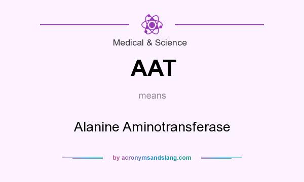 What does AAT mean? It stands for Alanine Aminotransferase