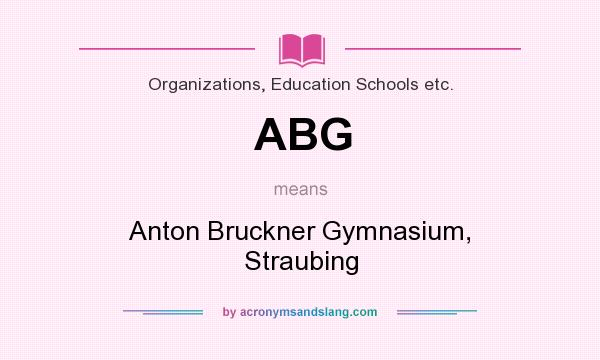 What does ABG mean? It stands for Anton Bruckner Gymnasium, Straubing