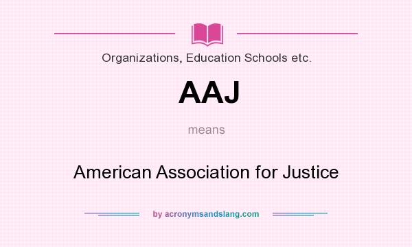 What does AAJ mean? It stands for American Association for Justice