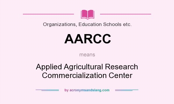 What does AARCC mean? It stands for Applied Agricultural Research Commercialization Center
