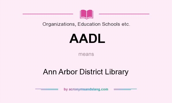 What does AADL mean? It stands for Ann Arbor District Library